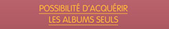 Possibilité d'acquérir les albums seuls
